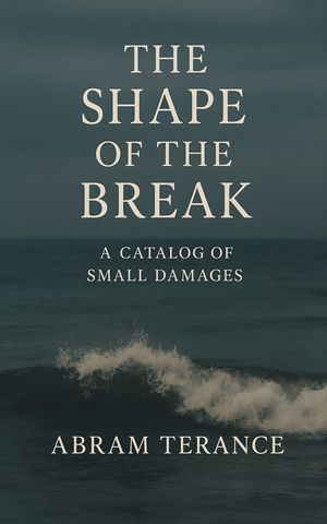 The Shape of the Break A Catalog of Small Damages【電子書籍】[ Abram Terance ]