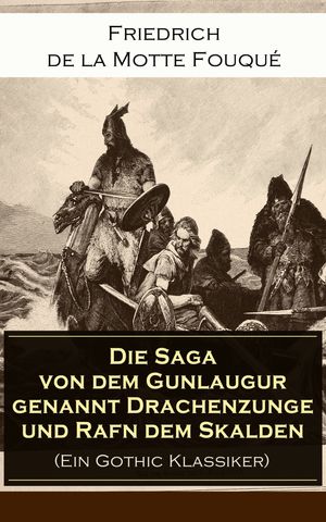 Die Saga von dem Gunlaugur genannt Drachenzunge und Rafn dem Skalden (Ein Gothic Klassiker) Eine Islandskunde des 11. Jahrhunderts【電子書籍】[ Friedrich de la Motte Fouqu? ]