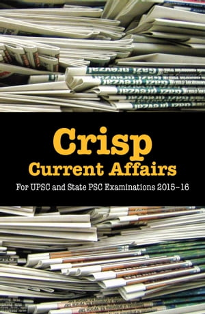 Crisp Current Affairs For UPSC and State PSC Examinations 201516【電子書籍】 Apoorva