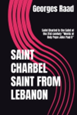 Saint Charbel Saint from Lebanon GIANT IN LIFE GIANT IN DEATH【電子書籍】[ Georges Raad ]