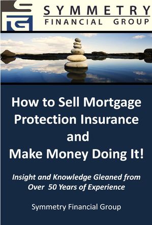 Symmetry Financial Group: How to Sell Mortgage Protection Insurance and Make Money Doing It!