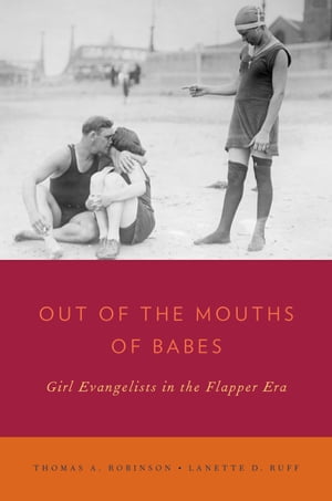 楽天楽天Kobo電子書籍ストアOut of the Mouths of Babes Girl Evangelists in the Flapper Era【電子書籍】[ Thomas A. Robinson ]