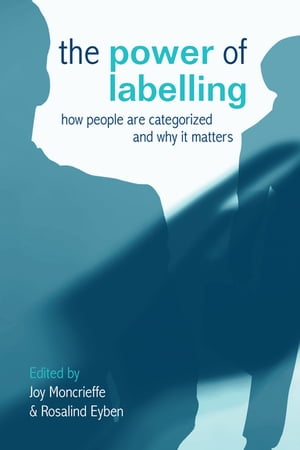 The Power of Labelling How People are Categorized and Why It Matters【電子書籍】