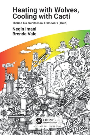 Heating with Wolves, Cooling with Cacti Thermo-bio-architectural Framework (ThBA)【電子書籍】[ Negin Imani ]