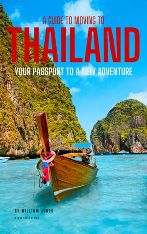 A Guide to Moving to Thailand Your Passport to a New Adventure【電子書籍】[ William Jones ]