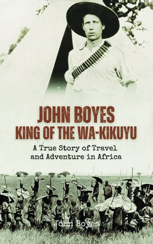 John Boyes, King of the Wa-Kikuyu