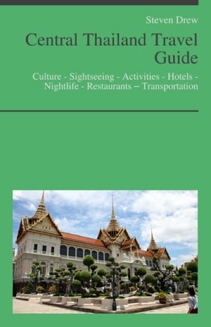 Central Thailand Travel Guide (including Bangkok): Culture - Sightseeing - Activities - Hotels - Nightlife - Restaurants – Transportation