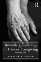 Towards a Sociology of Cancer Caregiving Time to Feel【電子書籍】 Rebecca E. Olson