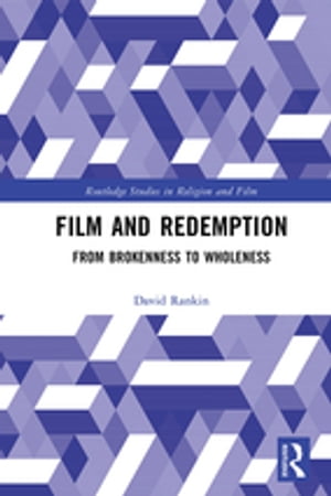Film and Redemption From Brokenness to Wholeness【電子書籍】[ David Rankin ]