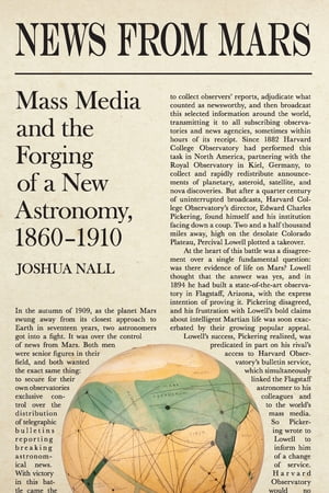 News from Mars Mass Media and the Forging of a New Astronomy, 1860-1910【電子書籍】[ Joshua Nall ]