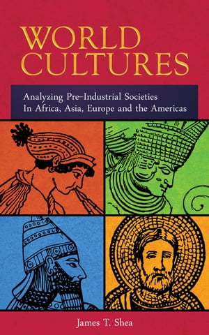 World Cultures Analyzing Pre-Industrial Societies In Africa, Asia, Europe, And the Americas