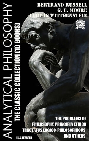Analytical philosophy. The Classic Collection (10 books). Illustrated The Problems of Philosophy, Principia Ethica, Tractatus Logico-Philosophicus and others【電子書籍】[ Gottlob Frege ]