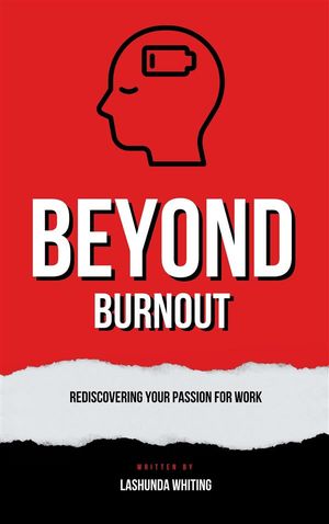 Beyond Burnout: Rediscovering Your Passion For WorkŻҽҡ[ Lashunda Whiting ]