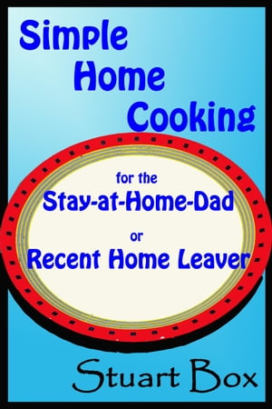Simple Home Cooking for the Stay-at-Home Dad or Recent Home Leaver