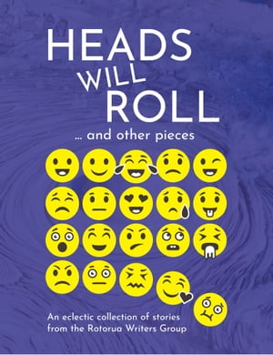 Heads Will Roll and Other PiecesŻҽҡ[ Rotorua Writers Group ]