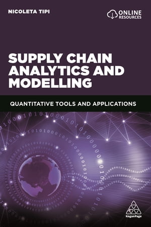 Supply Chain Analytics and Modelling Quantitative Tools and Applications【電子書籍】 Dr Nicoleta Tipi