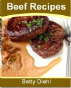 Beef Recipes Incredibly Delicious Spaghetti Sauce with Ground Beef, Blue Cheese Steak, Smoked Beef Brisket, Corned Beef Cabbage, Easy Beef Stew and More【電子書籍】 Betty Diehl