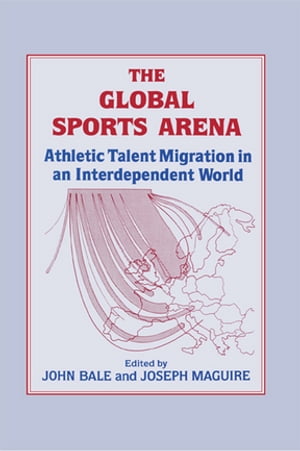 The Global Sports Arena Athletic Talent Migration in an Interpendent World【電子書籍】