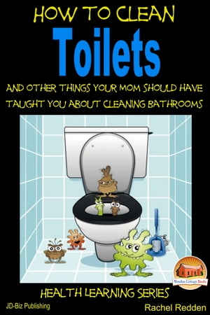 How to Clean Toilets: And other things your Mom should have taught you about cleaning Bathrooms