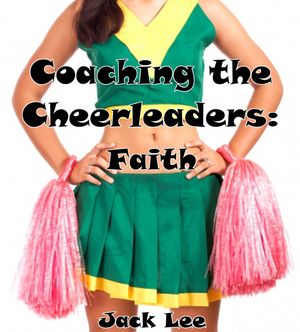 Coaching the Cheerleaders: Faith Cheerleaders, #6【電子書籍】[ Jack Lee ]