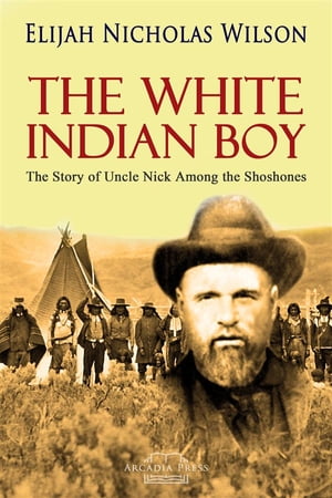 The White Indian Boy The Story of Uncle Nick Among the ShoshonesŻҽҡ[ Elijah Nicholas Wilson ]