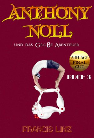 Anthony Noll und das Gro?e Abenteuer BUCH 3 (Final Cut) (wenn gro?e Roboter lieben)【電子書籍】[ Francis Linz ]