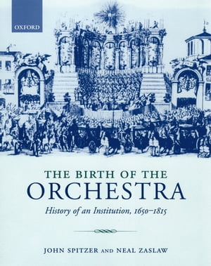 The Birth of the Orchestra History of an Institution, 1650-1815Żҽҡ[ John Spitzer ]