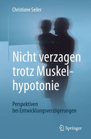 Nicht verzagen trotz Muskelhypotonie Perspektiven bei Entwicklungsverz?gerungen