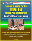 Complete Guide to the MS-13 Mara Salvatrucha Central American Gang: Origins in El Salvador, National Security Threat, Los Zetas and 18th Street, Transnational Criminals, Possible Links to Terrorism【電子書籍】[ Progressive Management ]