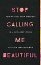 Stop Calling Me Beautiful Finding Soul-Deep Strength in a Skin-Deep World【電子書籍】 Phylicia Masonheimer