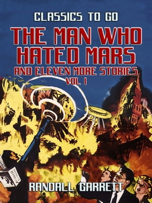 The Man Who Hated Mars and eleven more Stories Vol I【電子書籍】 Randall Garrett