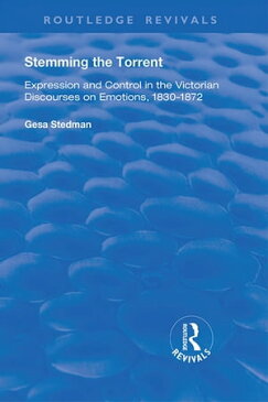 Stemming the TorrentExpression and Control in the Victorian Discourses on Emotion, 1830-1872【電子書籍】[ Gesa Stedman ]