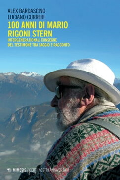 100 anni di Mario Rigoni Stern Intergenerazionali consegne del testimone tra saggio e racconto【電子書籍】[ Alex Bardascino ]