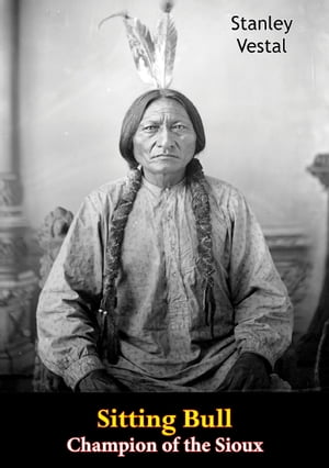 Sitting Bull Champion of the Sioux【電子書籍】[ Stanley Vestal ]