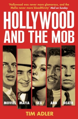 Hollywood and the Mob Movies, Mafia, Sex and Death【電子書籍】 Tim Adler