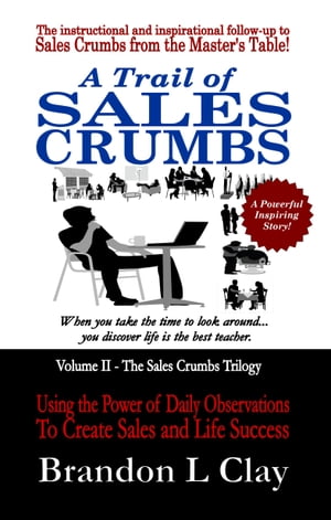 A Trail of Sales Crumbs Using the Power of Daily Observations To Create Sales and Life Success【電子書籍】[ Brandon L Clay ]