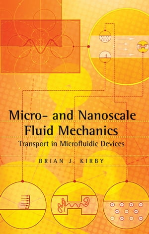 Micro- and Nanoscale Fluid Mechanics Transport in Microfluidic Devices【電子書籍】[ Brian J. Kirby ]