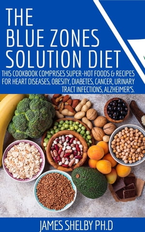 THE BLUE ZONES SOLUTION DIET THIS COOKBOOK COMPRISES SUPER-HOT FOOD & RECIPES FOR HEART DISEASES,OBESITY,DIABETES, CANCER , URINARY TRACT INFECTION , ALZHIEMERS