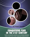 Conquering Fear In The 21st Century The Ultimate Guide To Overcoming Fear And Getting Breakthroughs 【電子書籍】 Noah Daniels