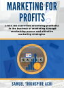 Marketing For Profits Learn the essentials of thriving profitably in the business of marketing through maximizing proven and effective marketing strategies