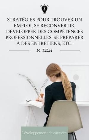 Strat?gies pour trouver un emploi, se reconvertir, d?velopper des comp?tences professionnelles, se pr?parer ? des entretiens, etc.Żҽҡ[ M. Tech ]