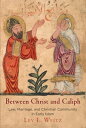 Between Christ and Caliph Law, Marriage, and Christian Community in Early Islam【...