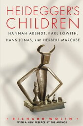 Heidegger's Children Hannah Arendt, Karl L?with, Hans Jonas, and Herbert Marcuse【電子書籍】[ Richard Wolin ]