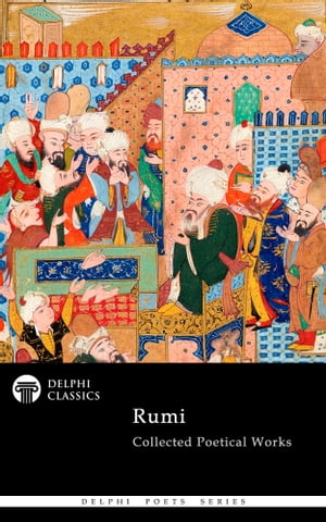 Complete Poetical Works of Rumi (Delphi Classics)Żҽҡ[ Rumi Jal?l ad-D?n Muhammad R?m? ]