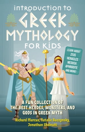 Introduction to Greek Mythology for Kids A Fun Collection of the Best Heroes, Monsters, and Gods in Greek Myth【電子書籍】 Richard Marcus