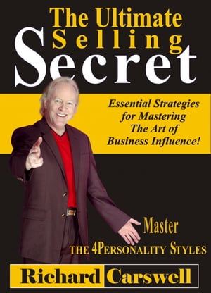 The Ultimate Selling Secret: Essential Strategies for Mastering The Art of Business Influence!