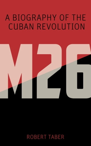 M-26 A Biography of the Cuban Revolution【電子書籍】[ Robert Taber ]