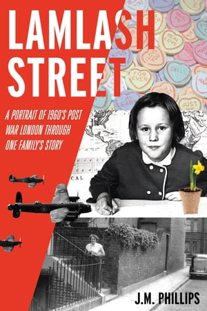 Lamlash Street: A Portrait of 1960 039 s Post-War London Through One Family 039 s Story【電子書籍】 J.M. Phillips