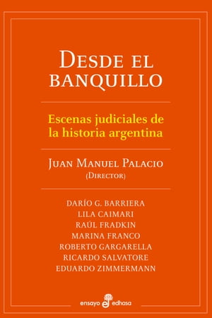 Desde el banquillo Escenas judiciales de la historia argentina