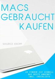 Macs gebraucht kaufen So finden Sie schnell das beste Angebot f?r iMac und Macbook Pro (inkl. Checkliste)【電子書籍】[ Maurice Knopp ]